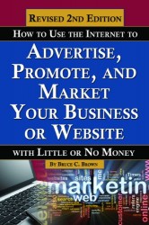 How to Use the Internet to Advertise, Promote, and Market Your Business or Website – With Little Or No Money REVISED 2ND EDITION